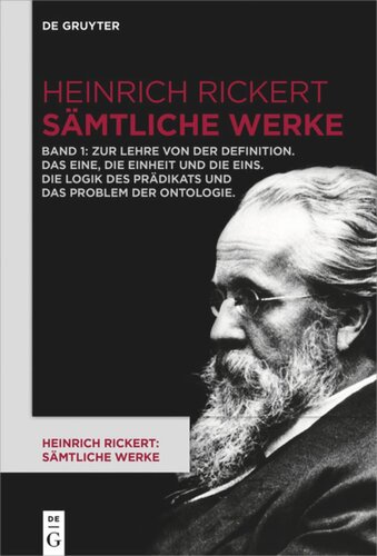 Heinrich Rickert: Sämtliche Werke: Band 1 Zur Lehre von der Definition. Das Eine, die Einheit und die Eins. Die Logik des Prädikats und das Problem der Ontologie