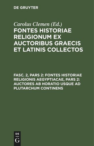 Fontes historiae religionum ex auctoribus Graecis et Latinis collectos: Fasc. 2, Pars 2 Fontes historiae religionis Aegyptiacae, Pars 2: Auctores ab Horatio usque ad Plutarchum continens