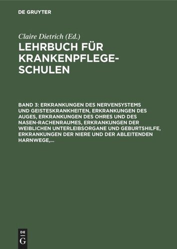 Lehrbuch für Krankenpflegeschulen: Band 3 Erkrankungen des Nervensystems und Geisteskrankheiten, Erkrankungen des Auges, Erkrankungen des Ohres und des Nasen-Rachenraumes, Erkrankungen der weiblichen Unterleibsorgane und Geburtshilfe, Erkrankungen der Niere und der ableitenden Harnwege,...