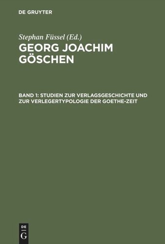 Georg Joachim Göschen: Band 1 Studien zur Verlagsgeschichte und zur Verlegertypologie der Goethe-Zeit