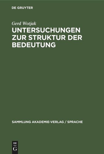 Untersuchungen zur Struktur der Bedeutung: Ein Beitrag zu Gegenstand und Methode der modernen Bedeutungsforschung unter besonderer Berücksichtigung der semantischen Konstituentenanalyse