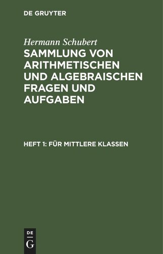 Sammlung von arithmetischen und algebraischen Fragen und Aufgaben: Heft 1 Für mittlere Klassen