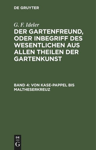 Der Gartenfreund, oder Inbegriff des Wesentlichen aus allen Theilen der Gartenkunst: Band 4 Von Kase-Pappel bis Maltheserkreuz