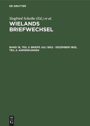Wielands Briefwechsel: Band 16, Teil 2 Briefe Juli 1802 - Dezember 1805, Teil 2: Anmerkungen