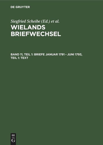 Wielands Briefwechsel: Band 11, Teil 1 Briefe Januar 1791 - Juni 1793, Teil 1: Text