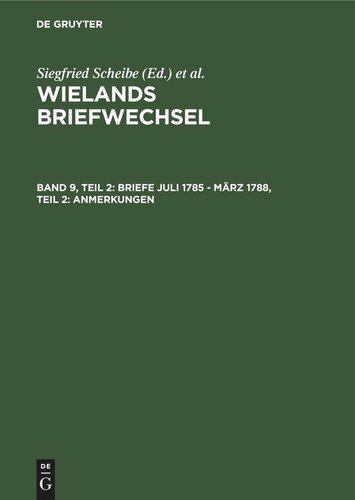 Wielands Briefwechsel: Band 9, Teil 2 Briefe Juli 1785 - März 1788, Teil 2: Anmerkungen