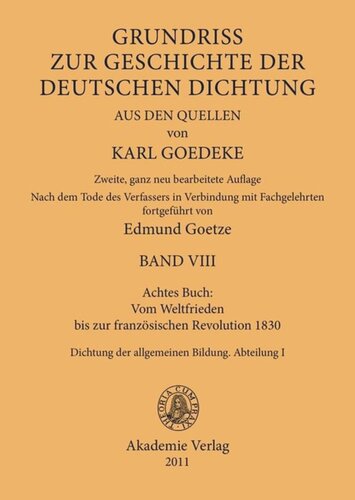 Karl Goedeke. Grundriss zur Geschichte der deutschen Dichtung aus den Quellen. BAND VIII Achtes Buch: Vom Weltfrieden bis zur französischen Revolution 1830: Dichtung der allgemeinen Bildung. Abteilung I