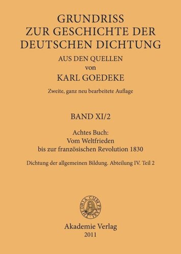 Karl Goedeke. Grundriss zur Geschichte der deutschen Dichtung aus den Quellen. BAND XI.2 Achtes Buch: Vom Weltfrieden bis zur französischen Revolution 1830: Dichtung der allgemeinen Bildung. Abteilung IV. Teil 2