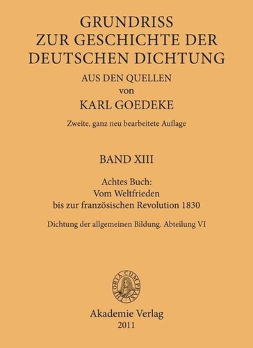 Karl Goedeke. Grundriss zur Geschichte der deutschen Dichtung aus den Quellen. BAND XIII Achtes Buch: Vom Weltfrieden bis zur französischen Revolution 1830: Dichtung der allgemeinen Bildung. Abteilung VI