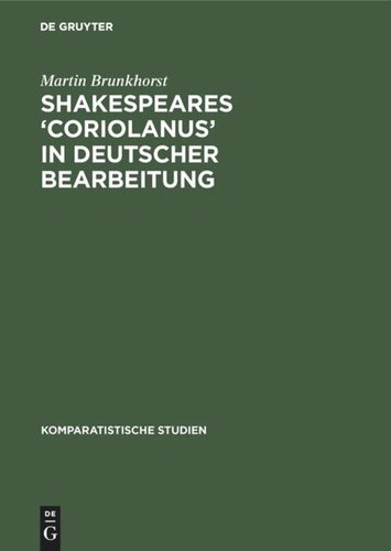 Shakespeares ‘Coriolanus’ in deutscher Bearbeitung: Sieben Beispiele zum literaturästhetischen Problem der Umsetzung und Vermittlung Shakespeares