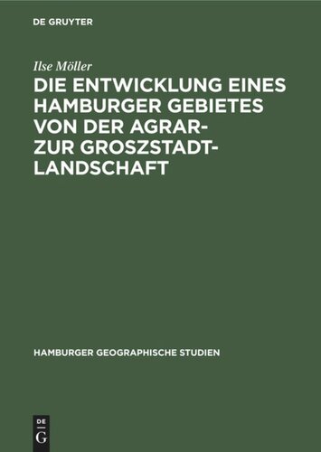 Die Entwicklung eines Hamburger Gebietes von der Agrar- zur Groszstadtlandschaft: Mit einem Beitrag zur Methode der Städtischen Aufrissanalyse