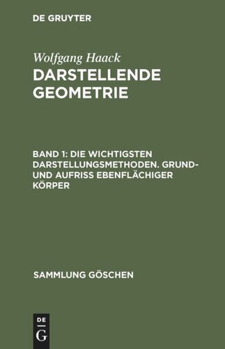 Darstellende Geometrie: Band 1 Die wichtigsten Darstellungsmethoden. Grund- und Aufriß ebenflächiger Körper