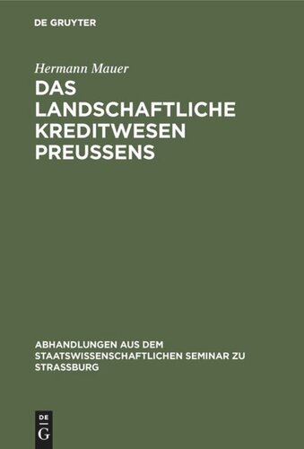 Das landschaftliche Kreditwesen Preussens: Agrargeschichtlich und volkswirtschaftlich betrachtet. Ein Beitrag zur Geschichte der Bodenkreditpolitik des Preussischen Staates