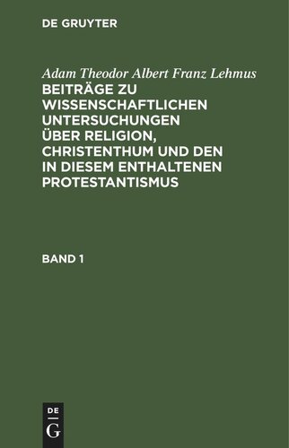 Beiträge zu wissenschaftlichen Untersuchungen über Religion, Christenthum und den in diesem enthaltenen Protestantismus: Band 1