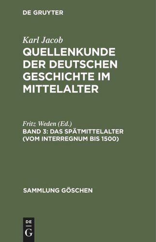 Quellenkunde der deutschen Geschichte im Mittelalter: Band 3 Das Spätmittelalter (vom Interregnum bis 1500)