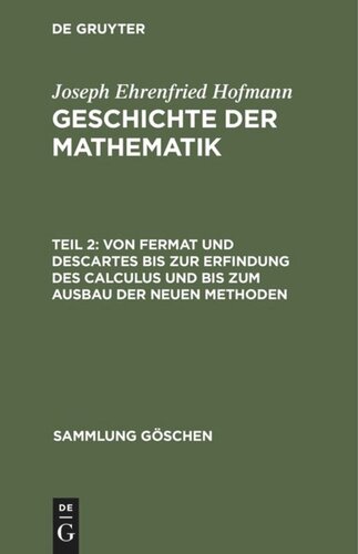 Geschichte der Mathematik: Teil 2 Von Fermat und Descartes bis zur Erfindung des Calculus und bis zum Ausbau der neuen Methoden