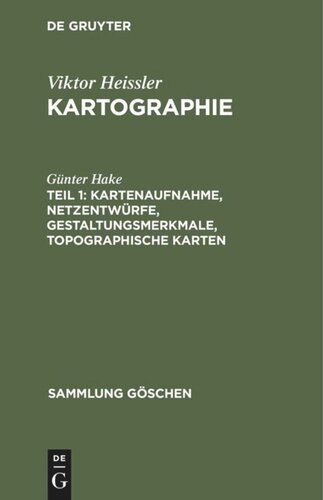 Kartographie: Teil 1 Kartenaufnahme, Netzentwürfe, Gestaltungsmerkmale, topographische Karten