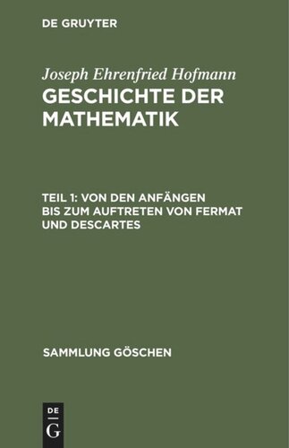 Geschichte der Mathematik: Teil 1 Von den Anfängen bis zum Auftreten von Fermat und Descartes