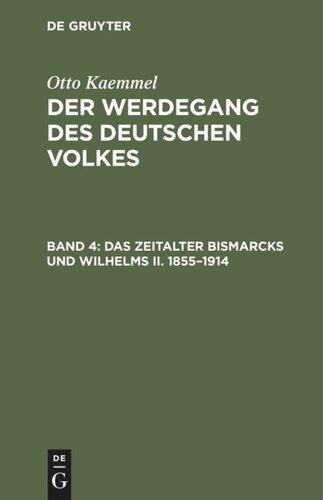 Der Werdegang des deutschen Volkes: Band 4 Das Zeitalter Bismarcks und Wilhelms II. 1855–1914