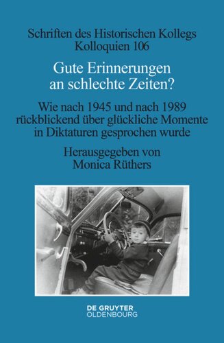Gute Erinnerungen an schlechte Zeiten?: Wie nach 1945 und nach 1989 rückblickend über glückliche Momente in Diktaturen gesprochen wurde