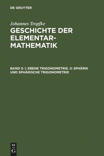 Geschichte der Elementarmathematik: Band 5 I: Ebene Trigonometrie. II: Sphärik und sphärische Trigonometrie