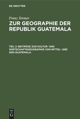 Zur Geographie der Republik Guatemala: Teil 2 Beiträge zur Kultur- und Wirtschaftsgeographie von Mittel- und Süd-Guatemala