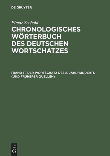 Chronologisches Wörterbuch des deutschen Wortschatzes. [Band 1] Der Wortschatz des 8. Jahrhunderts (und früherer Quellen): (Titelabkürzung: ChWdW8)