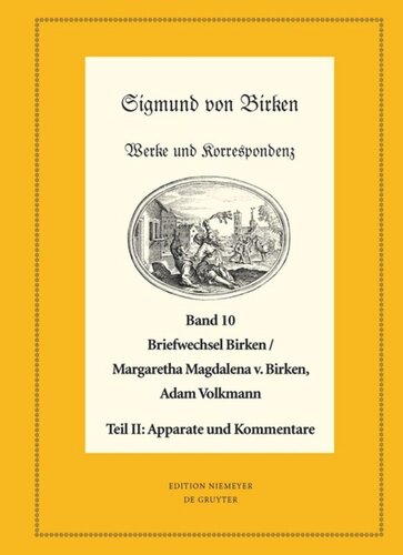 Werke und Korrespondenz. Band 10 Der Briefwechsel zwischen Sigmund von Birken und Margaretha Magdalena  von Birken und Adam Volkmann: Teil I: Texte. Teil II: Apparate und Kommentare