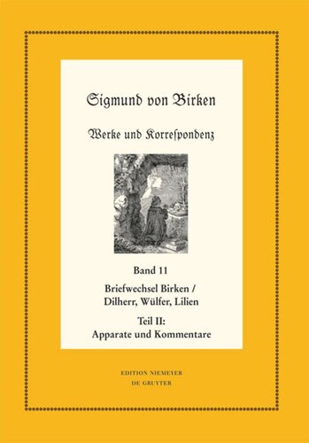 Werke und Korrespondenz: Band 11 Der Briefwechsel zwischen Sigmund von Birken und Johann Michael Dilherr, Daniel Wülfer und Caspar von Lilien