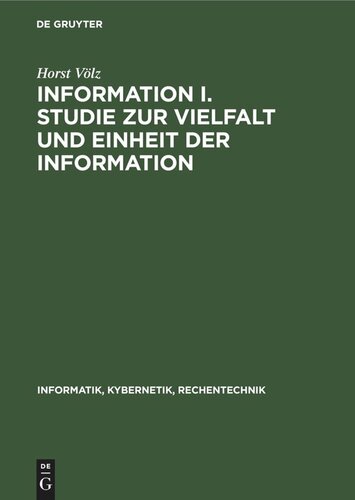 Information I. Studie zur Vielfalt und Einheit der Information: Theorie und Anwendung vor allem in der Technik