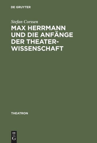 Max Herrmann und die Anfänge der Theaterwissenschaft: Mit teilweise unveröffentlichten Materialien
