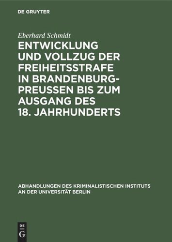 Entwicklung und Vollzug der Freiheitsstrafe in Brandenburg-Preußen bis zum Ausgang des 18. Jahrhunderts: Ein Beitrag zur Geschichte der Freiheitsstrafe