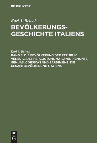 Bevölkerungsgeschichte Italiens: Band 3 Die Bevölkerung der Republik Venedig, des Herzogtums Mailand, Piemonts, Genuas, Corsicas und Sardiniens. Die Gesamtbevölkerung Italiens