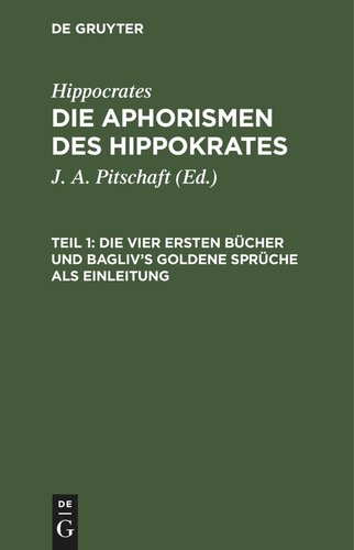 Die Aphorismen des Hippokrates: Teil 1 Die vier ersten Bücher und Bagliv's goldene Sprüche als Einleitung