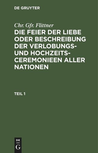 Die Feier der Liebe oder Beschreibung der Verlobungs- und Hochzeits-Ceremonieen aller Nationen: Teil 1