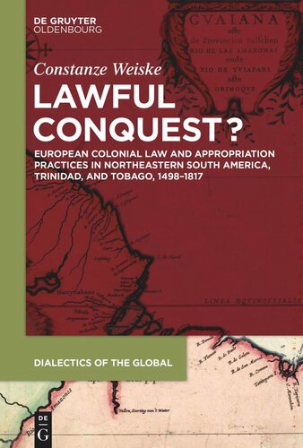 Lawful Conquest?: European Colonial Law and Appropriation Practices in Northeastern South America, Trinidad, and Tobago, 1498–1817