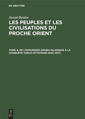 Les peuples et les civilisations du Proche Orient: Tome 4 De l’expansion Arabo-Islamique à la conquête turco-ottomane (640–1517)