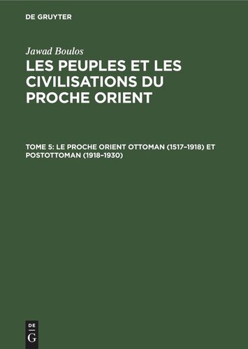 Les peuples et les civilisations du Proche Orient: Tome 5 Le proche Orient ottoman (1517–1918) et postottoman (1918–1930)