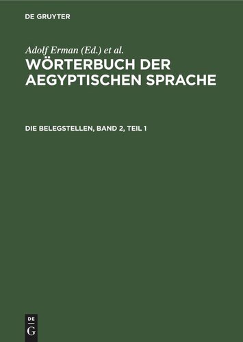 Wörterbuch der aegyptischen Sprache: Die Belegstellen, Band 2, Teil 1