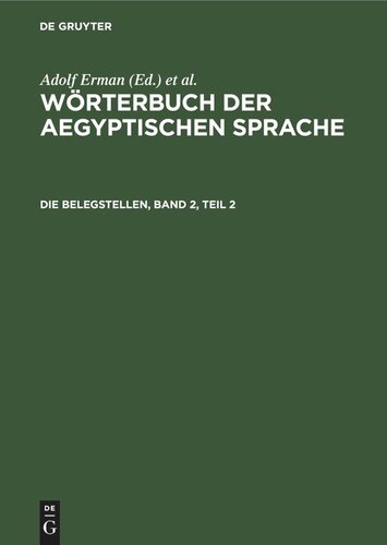 Wörterbuch der aegyptischen Sprache: Die Belegstellen, Band 2, Teil 2