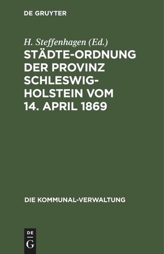 Städte-Ordnung der Provinz Schleswig-Holstein vom 14. April 1869: mit den aus späteren Gesetzen, insbesondere den §§ 7–23 des Zuständigkeitsgesetzes vom 1. August 1883 sich ergebenden Aenderungen und Zusätzen