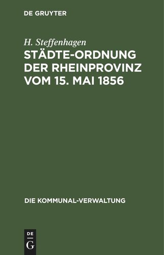Städte-Ordnung der Rheinprovinz vom 15. Mai 1856: mit den aus späteren Gesetzen, insbesondere den §§ 7-23 des Zuständigkeitsgesetzes vom 1. August 1883 sich ergebenden Aenderungen und Zusätzen