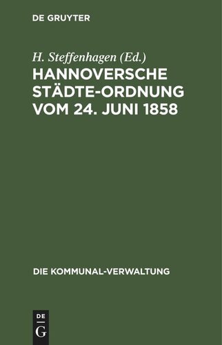 Hannoversche Städte-Ordnung vom 24. Juni 1858: mit den aus dem Zuständigkeitsgesetze, dem Landesverwaltungsgesetze und der Hannoverschen Kreisordnung sich ergebenden Aenderungen und Zusätzen