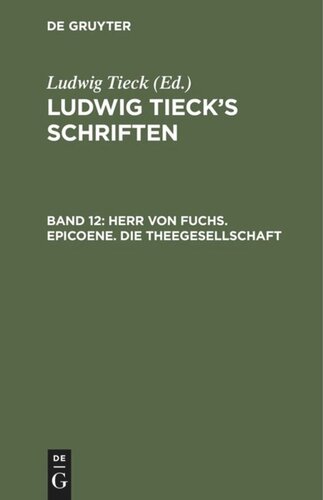Ludwig Tieck’s Schriften: Band 12 Herr von Fuchs. Epicoene. Die Theegesellschaft