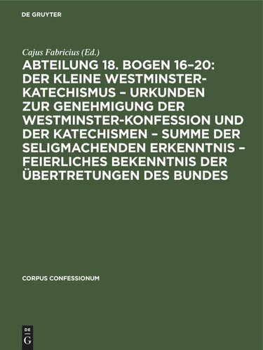 Abteilung 18. Bogen 16–20: Der kleine Westminster-Katechismus – Urkunden zur Genehmigung der Westminster-Konfession und der Katechismen – summe der seligmachenden Erkenntnis – Feierliches Bekenntnis der Übertretungen des Bundes