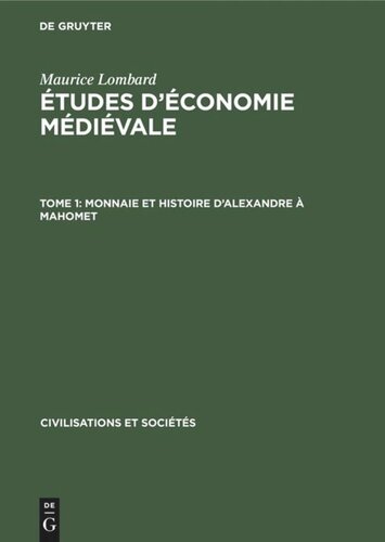 Études d’économie médiévale: Tome 1 Monnaie et histoire d’Alexandre à Mahomet