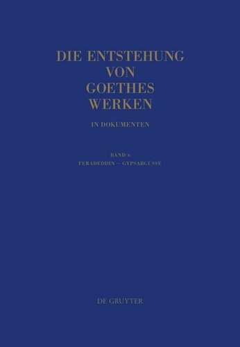 Die Entstehung von Goethes Werken in Dokumenten: Band 6 Feradeddin - Gypsabgüsse