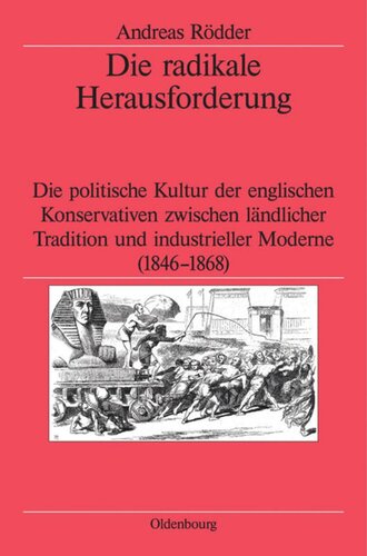 Die radikale Herausforderung: Die politische Kultur der englischen Konservativen zwischen ländlicher Tradition und industrieller Moderne (1846-1868)