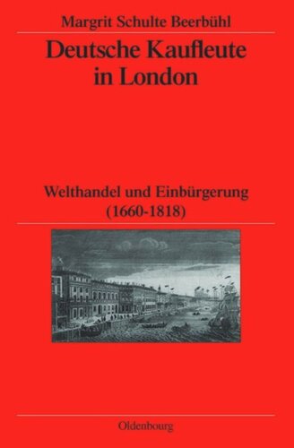 Deutsche Kaufleute in London: Welthandel und Einbürgerung (1660-1818)