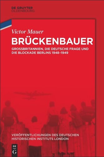 Brückenbauer: Großbritannien, die deutsche Frage und die Blockade Berlins 1948-1949
